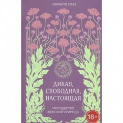 Дикая, свободная, настоящая. Могущество женской природы