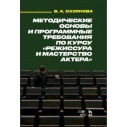 Методические основы и программные требования по курсу «Режиссура и мастерство актера». Учебное пособ