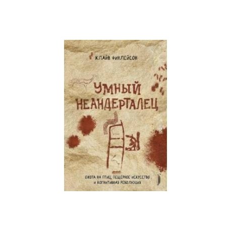 Умный неандерталец. Охота на птиц, пещерное искусство и когнитивная революция