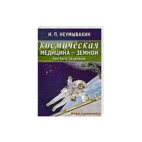 Космическая медицина - земной: как быть здоровым. Мифы и реальность