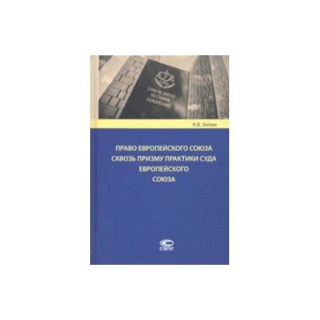 Право Европейского Союза сквозь призму практики Суда Европейского Союза