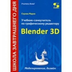 Учебник-самоучитель по трехмерной графике в Blender 3D. Моделирование, дизайн, анимация, спецэффекты