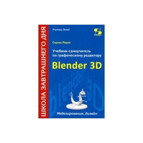 Учебник-самоучитель по трехмерной графике в Blender 3D. Моделирование, дизайн, анимация, спецэффекты