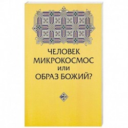 Человек микрокосмос или образ Божий? Критическо-сравнительный анализ идей