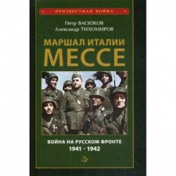 Маршал Италии Мессе: война на Русском фронте 1941-1942