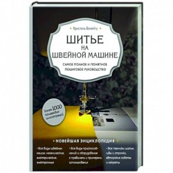 Шитье на швейной машине. Самое полное и понятное пошаговое руководство