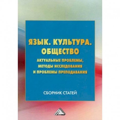 Язык. Культура .Общество. Актуальные проблемы, методы исследования и проблемы преподавания