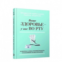 Ваше здоровье-у вас во рту: 101 вопрос о зубах