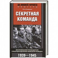 Секретная команда. Воспоминания руководителя спецподразделения немецкой разведки. 1939—1945