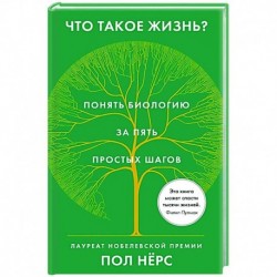 Что такое жизнь?Понять биологию за пять простых шагов