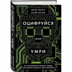 Оцифруйся или умри. Как трансформировать компанию с помощью искусственного интеллекта и обойти конкурентов