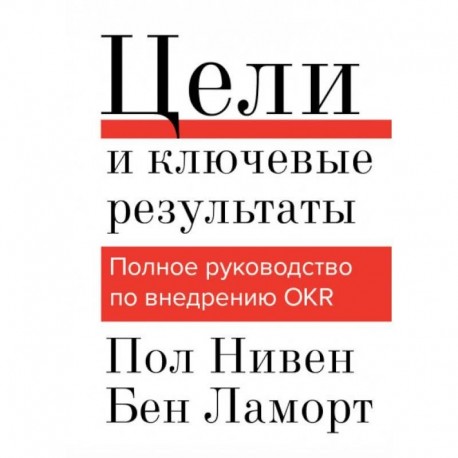 Цели и ключевые результаты. Полное руководство по внедрению OKR