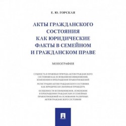 Акты гражданского состояния как юридические факты в семейном и гражданском праве. Монография