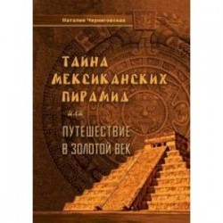 Тайна мексиканских пирамид или путешествие в Золотой век