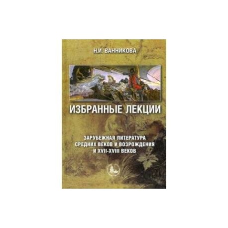 Избранные лекции. Зарубежная литература Средних веков и Возрождения и XVII-XVIII вв. Учебное пособие