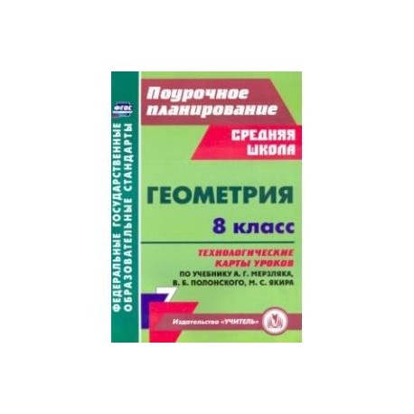 Геометрия. 8 класс. Технологические карты уроков по учебнику А. Мерзляка, В. Полонского, М. Якира