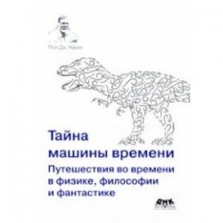 Тайна машины времени. Путешествия во времени в физике, философии и фантастике