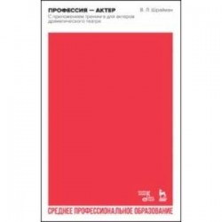 Профессия—актер. С приложением тренинга для актеров драматического театра. СПО