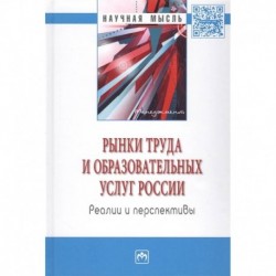 Рынки труда и образовательных услуг России: реалии и перспективы: монография.