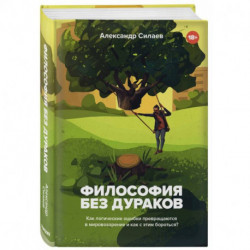 Философия без дураков. Как логические ошибки становятся мировоззрением и как с этим бороться?