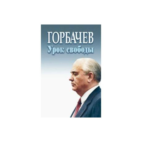 Горбачев. Урок свободы