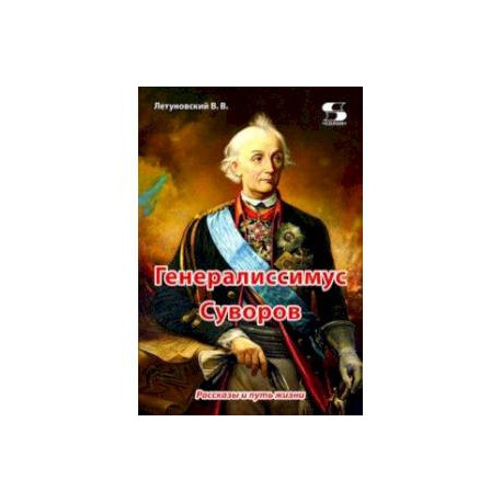 Генералиссимус Суворов. Рассказы и путь жизни