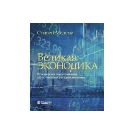 Великая экономика. От Ксенофонта до криптовалюты. 250 основных вех в истории экономики