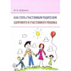 Как стать счастливым родителем здорового и счастливого ребенка. Рекомендации психолога