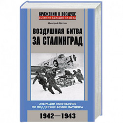 Воздушная битва за Сталинград. Операции люфтваффе по поддержке армии Паулюса. 1942–1943