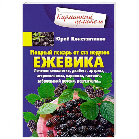 Ежевика. Мощный лекарь от ста недугов. Лечение онкологии, диабета, артрита, атеросклероза, варикоза, гастрита,