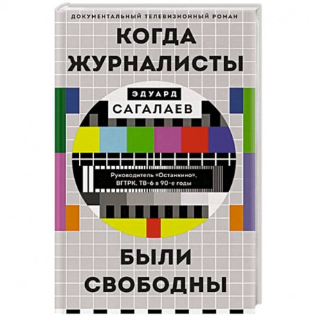 Когда журналисты были свободны: Документальный телевизионный роман