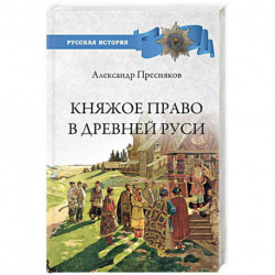 Княжое право в Древней Руси. Очерки по истории Х-ХII столетий