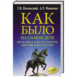 Как было на самом деле. Русь-Орда в фундаменте Европы и Византии