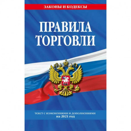 Правила торговли. Текст с изменениями и дополнениями на 2021 г.