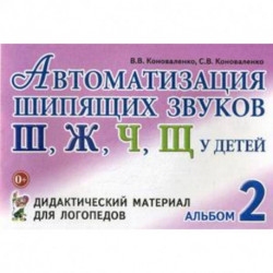 Автоматизация шипящих звуков 'Ш', 'Ж', 'Ч', 'Щ' у детей. Альбом 2. Дидактический материал для логопедов