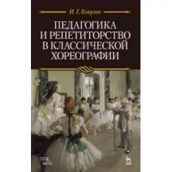 Педагогика и репетиторство в классической хореографии. Учебник