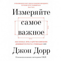 Измеряйте самое важное. Как Google, Intel и другие компании добиваются роста с помощью OKR