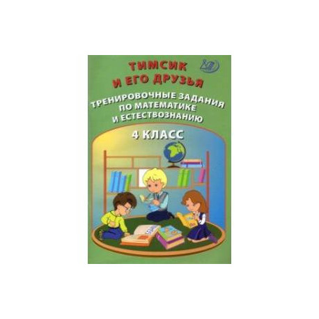 Тимсик и его друзья. 4 класс. Тренировочные задания по математике и естествознанию