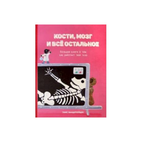 Кости, мозг и всё остальное. Большая книга о том, как работает твоё тело