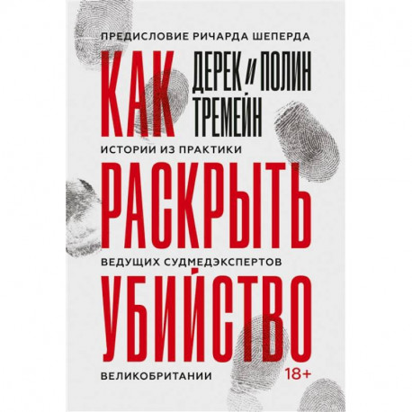 Как раскрыть убийство. Истории из практики ведущих судмедэкспертов Великобритании