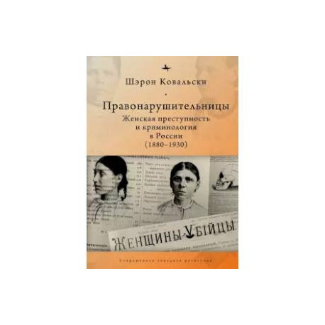 Правонарушительницы.Женская преступность и криминалогия в России (1880-1930)