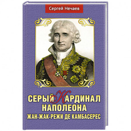 Серый кардинал Наполеона.Жан-Жак-Режи де Камбарес