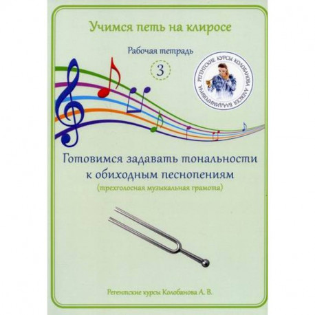 Учимся петь на клиросе. Рабочая тетрадь 3. Готовимся задавать тональности к обиходным песнопениям (трехголосная