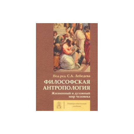 Философская антропология. Жизненный и духовный мир человека. Коллективная монография