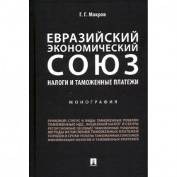 Евразийский экономический союз. Налоги и таможенные платежи. Монография