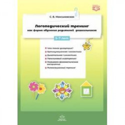 Логопедический тренинг как форма обучения родителей дошкольников. 5-7 лет.