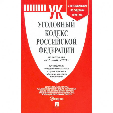 Уголовный кодекс РФ по состоянию на 15.10.2021 с таблицей изменений и с путеводителем