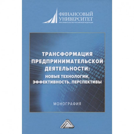 Трансформация предпринимательской деятельности: новые технологии, эффективность, перспективы: Монография