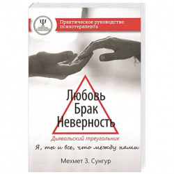 Любовь. Брак. Неверность. Дьявольский треугольник: ты, я и все, что между нами. Практическое руководство психотерапевта.