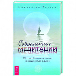 Современные медитации. 101 способ замедлить темп и соединиться с духом